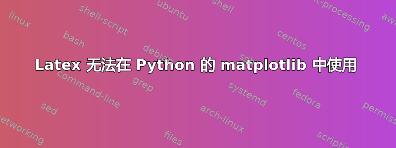 Latex 无法在 Python 的 matplotlib 中使用