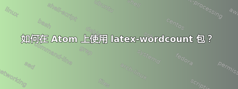 如何在 Atom 上使用 latex-wordcount 包？