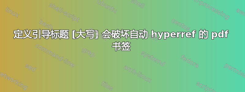 定义引导标题 [大写] 会破坏自动 hyperref 的 pdf 书签