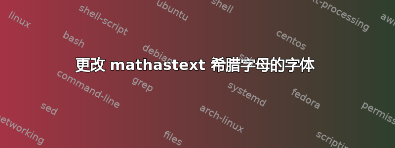 更改 mathastext 希腊字母的字体