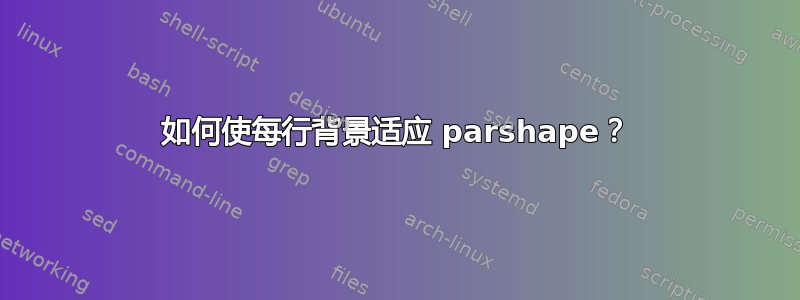 如何使每行背景适应 parshape？