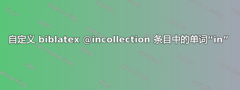 自定义 biblatex @incollection 条目中的单词“in”