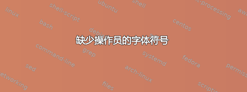 缺少操作员的字体符号