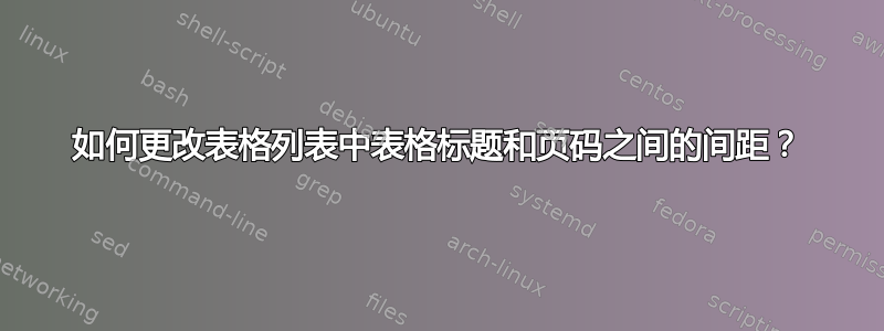 如何更改表格列表中表格标题和页码之间的间距？