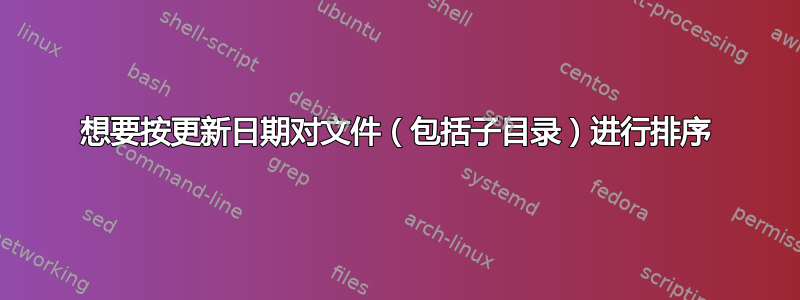 想要按更新日期对文件（包括子目录）进行排序