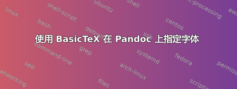 使用 BasicTeX 在 Pandoc 上指定字体