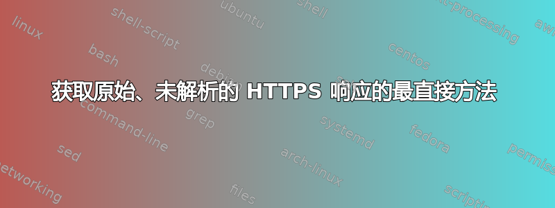 获取原始、未解析的 HTTPS 响应的最直接方法