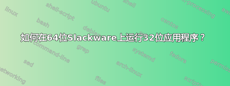 如何在64位Slackware上运行32位应用程序？