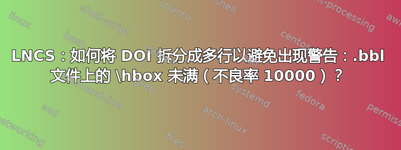 LNCS：如何将 DOI 拆分成多行以避免出现警告：.bbl 文件上的 \hbox 未满（不良率 10000）？