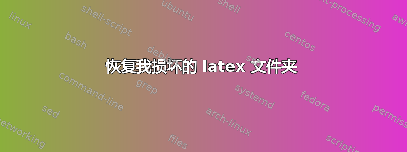 恢复我损坏的 latex 文件夹