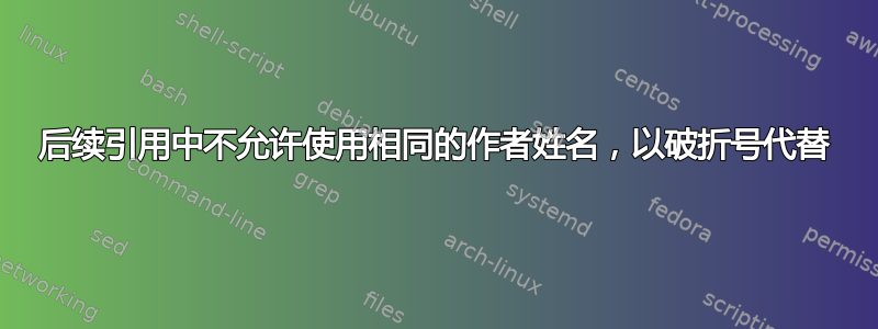 后续引用中不允许使用相同的作者姓名，以破折号代替