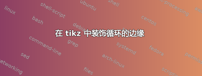 在 tikz 中装饰循环的边缘