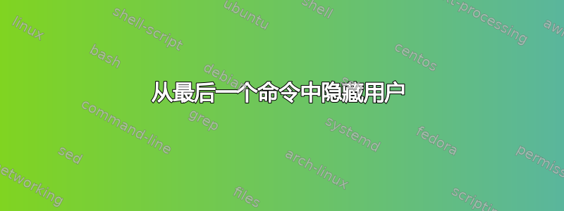 从最后一个命令中隐藏用户