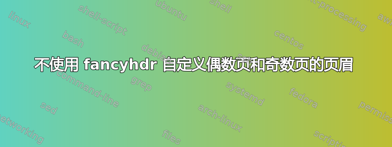 不使用 fancyhdr 自定义偶数页和奇数页的页眉