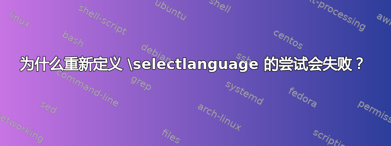 为什么重新定义 \selectlanguage 的尝试会失败？