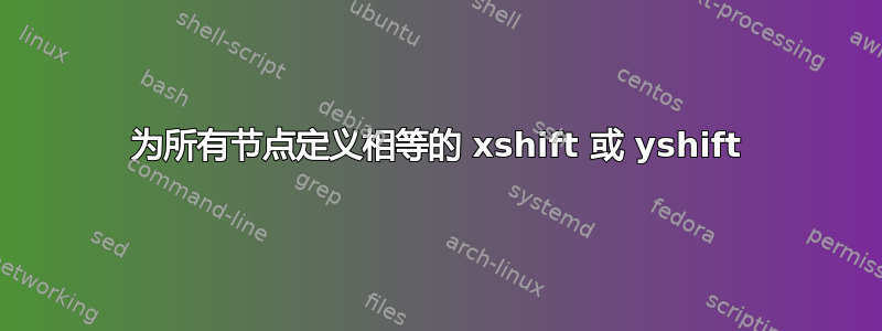 为所有节点定义相等的 xshift 或 yshift