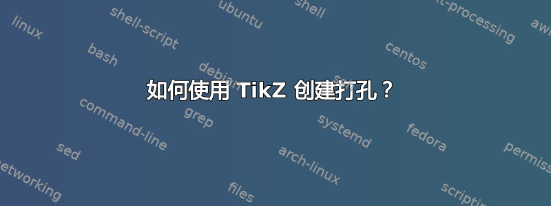 如何使用 TikZ 创建打孔？