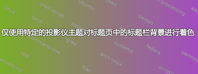 仅使用特定的投影仪主题对标题页中的标题栏背景进行着色