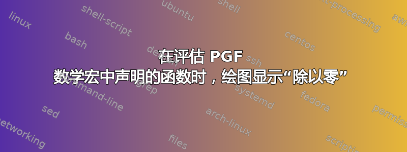 在评估 PGF 数学宏中声明的函数时，绘图显示“除以零”