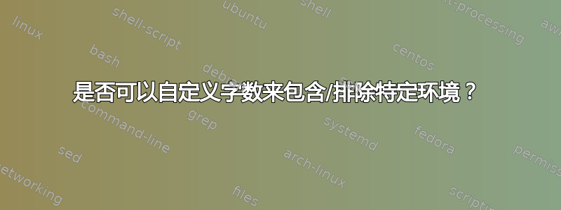 是否可以自定义字数来包含/排除特定环境？