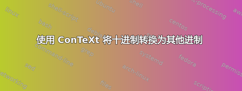 使用 ConTeXt 将十进制转换为其他进制