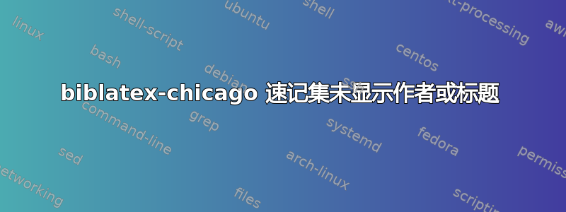 biblatex-chicago 速记集未显示作者或标题