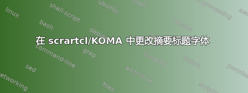 在 scrartcl/KOMA 中更改摘要标题字体