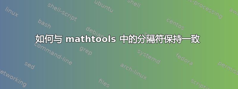 如何与 mathtools 中的分隔符保持一致