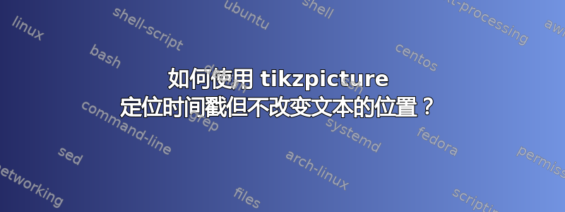 如何使用 tikzpicture 定位时间戳但不改变文本的位置？