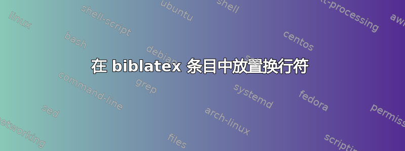 在 biblatex 条目中放置换行符