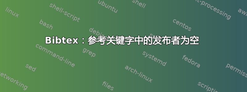 Bibtex：参考关键字中的发布者为空