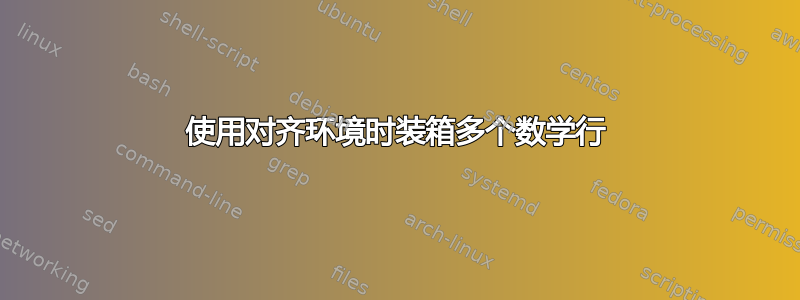 使用对齐环境时装箱多个数学行