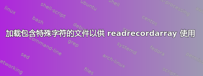 加载包含特殊字符的文件以供 readrecordarray 使用