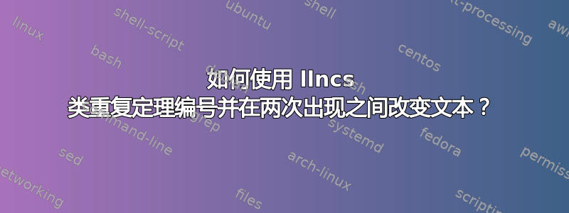 如何使用 llncs 类重复定理编号并在两次出现之间改变文本？