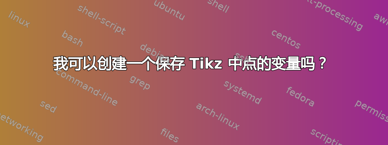 我可以创建一个保存 Tikz 中点的变量吗？