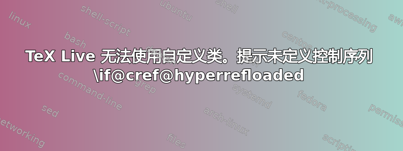 TeX Live 无法使用自定义类。提示未定义控制序列 \if@cref@hyperrefloaded