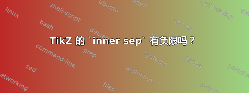 TikZ 的 `inner sep` 有负限吗？