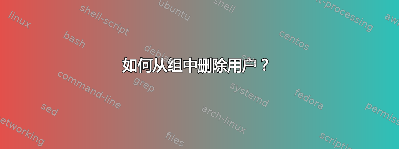 如何从组中删除用户？