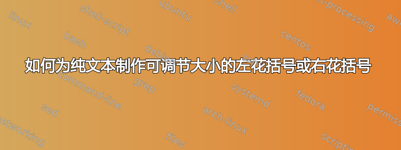 如何为纯文本制作可调节大小的左花括号或右花括号