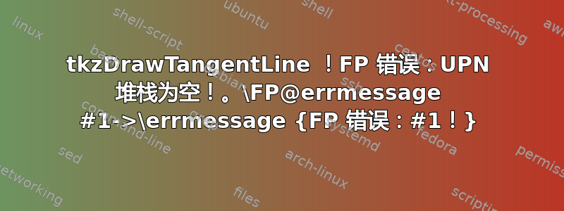 tkzDrawTangentLine ！FP 错误：UPN 堆栈为空！。\FP@errmessage #1->\errmessage {FP 错误：#1！}