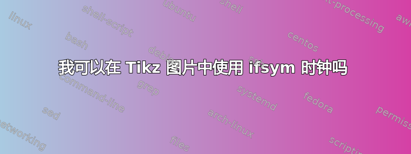 我可以在 Tikz 图片中使用 ifsym 时钟吗