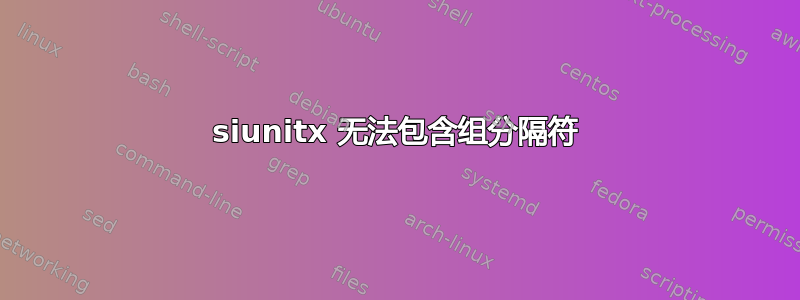 siunitx 无法包含组分隔符