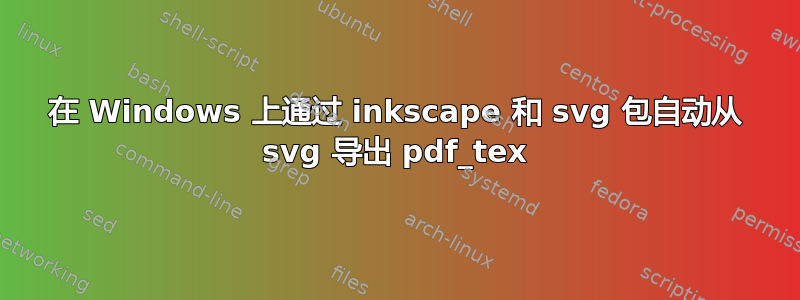 在 Windows 上通过 inkscape 和 svg 包自动从 svg 导出 pdf_tex