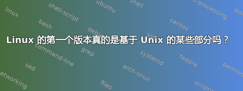 Linux 的第一个版本真的是基于 Unix 的某些部分吗？ 