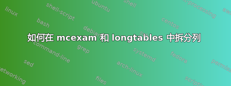 如何在 mcexam 和 longtables 中拆分列