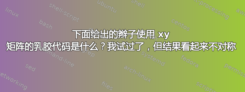 下面给出的辫子使用 xy 矩阵的乳胶代码是什么？我试过了，但结果看起来不对称