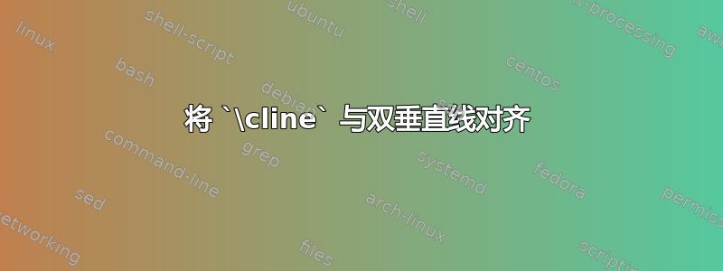 将 `\cline` 与双垂直线对齐