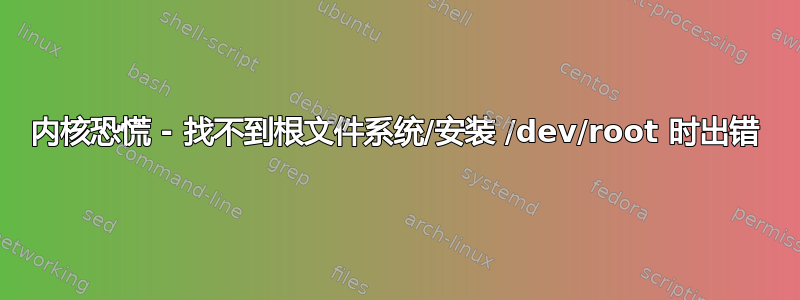 内核恐慌 - 找不到根文件系统/安装 /dev/root 时出错