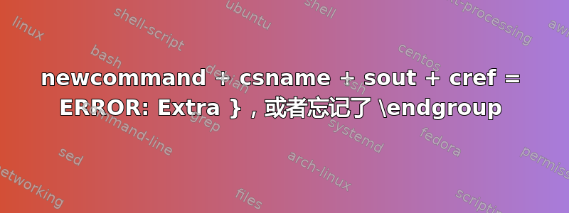 newcommand + csname + sout + cref = ERROR: Extra }，或者忘记了 \endgroup