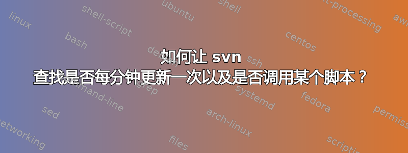 如何让 svn 查找是否每分钟更新一次以及是否调用某个脚本？